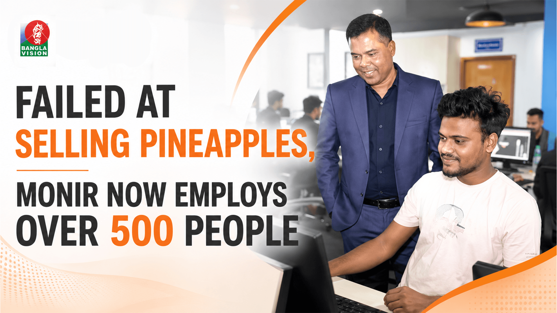 Failed at Selling Pineapples, Monir Now Employs Over 500 People